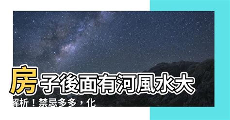 房子後面有河|【住宅風水 河流】房前有河流風水好嗎 